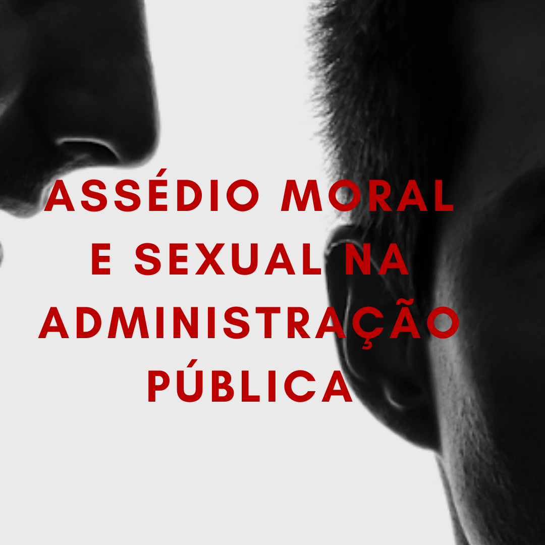 ASSÉDIO MORAL E SEXUAL NA ADMINISTRAÇÃO PÚBLICA