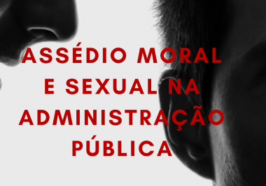 ASSÉDIO MORAL E SEXUAL NA ADMINISTRAÇÃO PÚBLICA